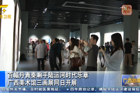 广西卫视：百幅丹青奏响平陆运河时代乐章 广西美术馆三画展同日开展